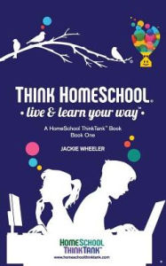 Title: Think Homeschool: Live & Learn Your Way!, Author: Jackie Wheeler Wiebe