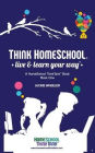 Think Homeschool: Live & Learn Your Way!