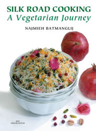 Title: Silk Road Cooking: A Vegetarian Journey, Author: Najmieh Batmanglij
