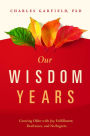 Our Wisdom Years: Growing Older with Joy, Fulfillment, Resilience, and No Regrets