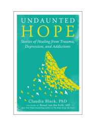 Title: Undaunted Hope: Stories of Healing from Trauma, Depression, and Addictions, Author: Claudia Black PhD