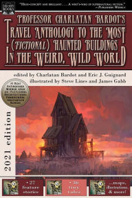 Title: Professor Charlatan Bardot's Travel Anthology to the Most (Fictional) Haunted Buildings in the Weird, Wild World, Author: Eric J. Guignard
