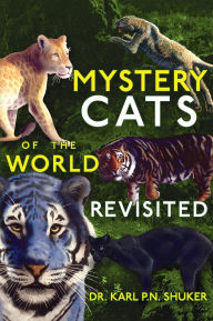 Title: Mystery Cats of the World Revisited: Blue Tigers, King Cheetahs, Black Cougars, Spotted Lions, and More, Author: Karl P N Shuker