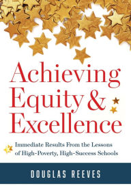 Free audio ebooks download Achieving Equity and Excellence: Immediate Results From the Lessons of High-Poverty, High-Success Schools (A strategy guide to equitable classroom practices and results for high-poverty schools) 9781949539431 by Douglas Reeves