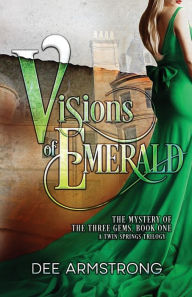 Title: Visions of Emerald: The Mystery of the Three Gems, Book One, Author: Dee Armstrong