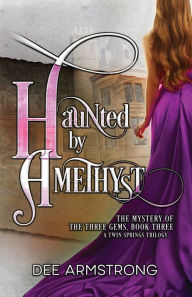 Title: Haunted By Amethyst: The Mystery of the Three Gems, Book Three, Author: Dee Armstrong