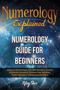 Title: Numerology Explained: Numerology Guide for Beginners, Author: Riley Star