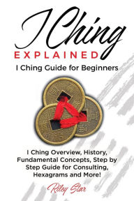 Title: I Ching Explained: I Ching Guide for Beginners, Author: Riley Star