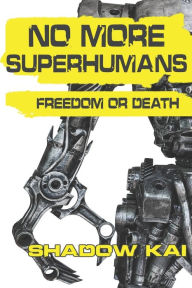 Title: NO MORE SUPERHUMANS: FREEDOM OR DEATH, Author: M.R. Richardson