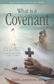 Title: What is a Covenant?: God's Plan for Our Best Lives Our Hope for Our Future, Author: Mark Johnson MD