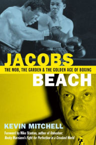 Title: Jacobs Beach: The Mob, the Garden and the Golden Age of Boxing, Author: Kevin Mitchell
