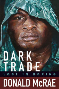 Title: Dark Trade: Lost in Boxing, Author: Donald McRae