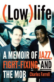 Title: (Low)life: A Memoir of Jazz, Fight-Fixing, and the Mob, Author: Charles Farrell