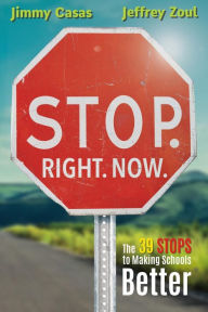 Title: Stop. Right. Now.: The 39 Stops to Making Schools Better, Author: Jimmy Casas