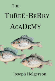 Title: The Three-Berry Academy, Author: Joseph Helgerson