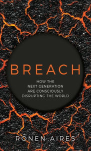 Title: Breach: How the Next Generation are Consciously Disrupting the World, Author: Ronen Aires
