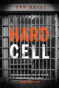Download pdf books free A Hard Cell: My Incarceration And The Prison Conditions That Almost Ended My Life 9781949639858