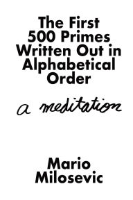 Title: The First 500 Primes Written Out in Alphabetical Order: A Meditation, Author: Mario Milosevic