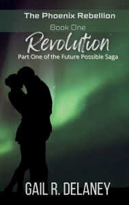 Title: Revolution: Part One of The Future Possible Saga, Author: Gail R Delaney