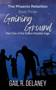 Title: Gaining Ground: Part One of The Future Possible Saga, Author: Gail R Delaney