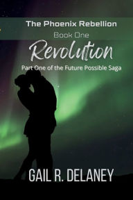 Title: Revolution: Part One of The Future Possible Saga, Author: Gail R Delaney