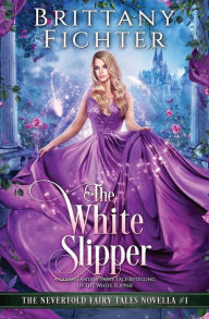 Title: The White Slipper: A Clean Fantasy Fairy Tale Retelling of The White Slipper, Author: Brittany Fichter
