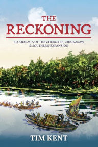 Title: The Reckoning: Blood Saga of the Cherokee, Chickasaw and Southeastern Expanssion, Author: Tim Kent