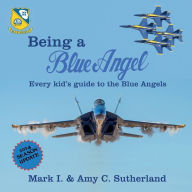 Title: Being a Blue Angel: Every Kid's Guide to the Blue Angels, Author: Mark I Sutherland