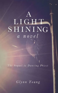 Title: A Light Shining: Book 2 in the Dancing Priest Series, Author: Glynn Young