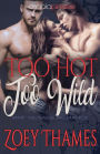 Too Hot, Too Wild: MMF Menage Romance: