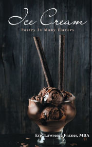 Title: Ice Cream: Poetry In Many Flavors, Author: Eric Lawrence Frazier