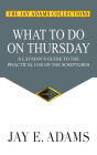 What to do on Thursday: A Layman's Guide to the Practical Use of the Scriptures