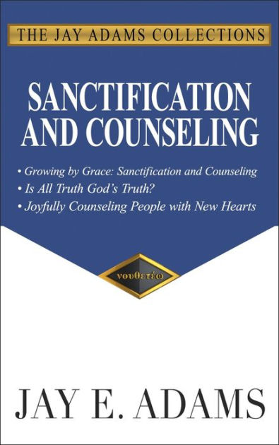 Sanctification And Counseling Growing By Grace By Jay E Adams Paperback Barnes Noble