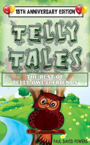Title: Telly Tales: The Best of Telly Owl & Friends! (15th Anniversary Edition), Author: Paul David Powers