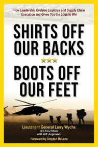 Shirts Off Our Back, Boots Off Our Feet: How Leadership Enables Logistics and Supply Chain Execution and Gives You the Edge to Win