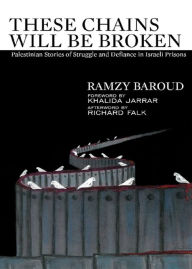 Title: These Chains Will Be Broken: Palestinian Stories of Struggle and Defiance in Israeli Prisons, Author: Ramzy Baroud