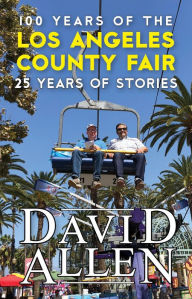 Title: 100 Years of the Los Angeles County Fair, 25 Years of Stories, Author: David Allen