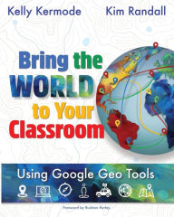 Title: Bring the World to your Classroom: Using Google Geo Tools, Author: Kim Randall