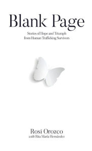 Title: Blank Page: Stories of triumph from human trafficking survivors, Author: Rosi Orozco