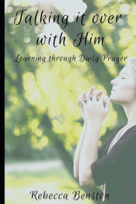 Title: Talking it over with Him: Learning through Daily Prayer, Author: Rebecca Benston