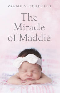 Title: The Miracle of Maddie, Author: Mariah Stubblefield