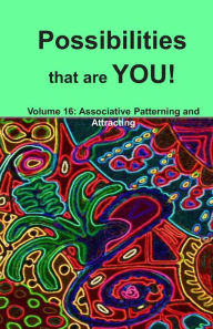 Title: Possibilities that are YOU!: Volume 16: Associative Patterning and Attracting, Author: Alex Bennet