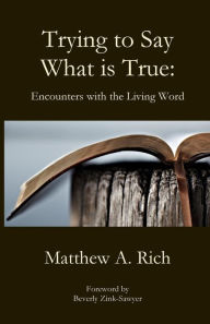 Title: Trying to Say What is True, Author: Matthew A. Rich