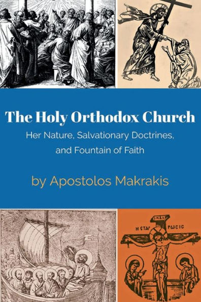 The Holy Orthodox Church: Her Nature, Salvationary Doctrines, and Fountain of Faith