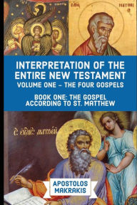 Title: Interpretation of the Entire New Testament: Volume 1 - The Four Gospels, Book 1: The Gospel According to St. Matthew, Author: Apostolos Makrakis
