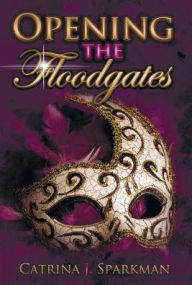 Title: Opening the Floodgates, Author: Catrina J Sparkman