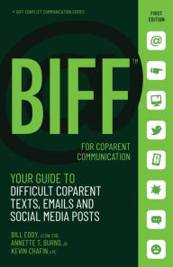 Title: BIFF for CoParent Communication: Your Guide to Difficult Texts, Emails, and Social Media Posts, Author: Bill Eddy LCSW Esq.