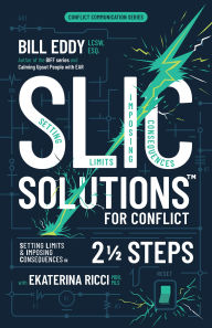 Title: SLIC Solutions for Conflict: Setting Limits and Imposing Consequences in 2 1/2 Steps, Author: Bill Eddy