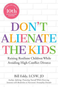 Title: Don't Alienate the Kids!: Raising Resilient Children While Avoiding High-Conflict Divorce, Author: Bill Eddy