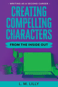 Title: Creating Compelling Characters From The Inside Out Large Print, Author: L M Lilly